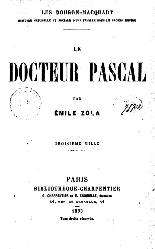 Les Rougon-Macquart. Histoire naturelle et sociale d’une famille sous le second empire. Le docteur Pascal par Èmile Zola. Troisième mille. Paris. Bibliothèque-Charpentier. G. Charpentier et E. Fasquelle, Éditeurs. 11, rue de Grenelle, 11. 1893. Tous droits réservés.