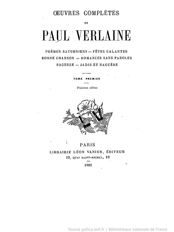 Œuvres complètes de Paul Verlaine. Poèmes saturniens — Fêtes galantes — Bonne chanson — Romances sans paroles — Sagesse — Jadis et naguère. Tome premier. Troisième édition. Paris. Librairie Léon Vanier, éditeur. 19, quai Saint-Michel, 19. 1902.