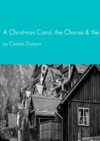 A Christmas Carol, the Chimes & the Cricket on the Hearth by Charles Dickens pdf Book