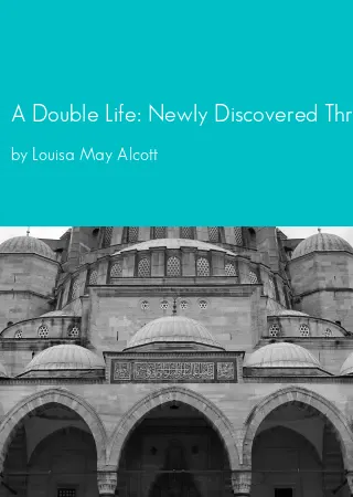 A Double Life: Newly Discovered Thrillers (A Pair of Eyes: or Modern Magic; A Fate of the Forrests; A Double Tragedy; Ariel; Taming a Tartar) by Louisa May Alcott pdf Book