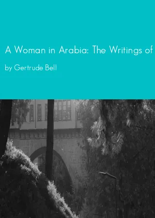 A Woman in Arabia: The Writings of the Queen of the Desert by Gertrude Bell pdf Book