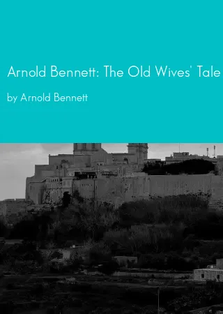 Arnold Bennett: The Old Wives' Tale by Arnold Bennett pdf Book