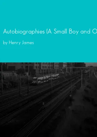 Autobiographies (A Small Boy and Others; Notes of a Son and Brother; The Middle Years; Other Writings) by Henry James pdf Book