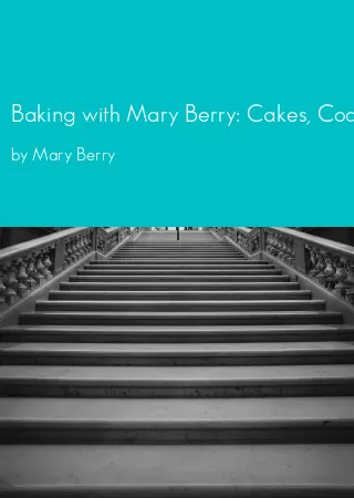 Baking with Mary Berry: Cakes, Cookies, Pies and Pastries from the British Queen of Baking by Mary Berry pdf Book