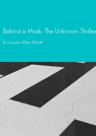 Behind a Mask: The Unknown Thrillers (Pauline's Passion and Punishment; The Mysterious Key and What It Opened; The Abbott's Ghost) by Louisa May Alcott pdf Book