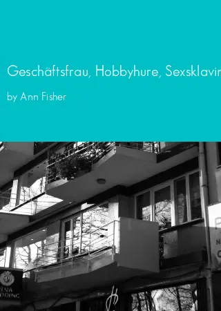 Geschäftsfrau, Hobbyhure, Sexsklavin - eine unglaubliche Geschichte by Ann Fisher pdf Book