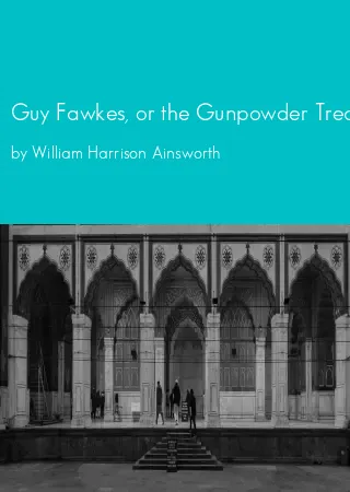 Guy Fawkes, or the Gunpowder Treason by William Harrison Ainsworth pdf Book