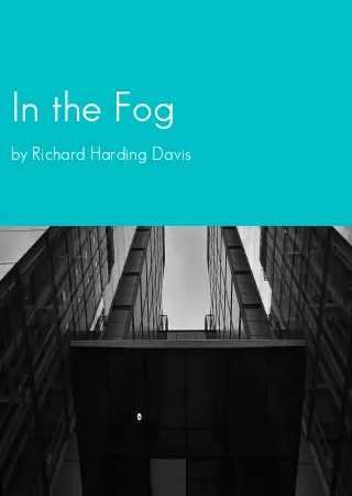 In the Fog by Richard Harding Davis pdf Book