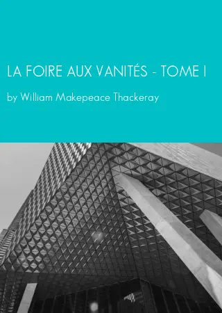 LA FOIRE AUX VANITÉS - TOME I by William Makepeace Thackeray pdf Book