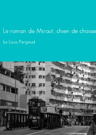 Le roman de Miraut, chien de chasse by Louis Pergaud pdf Book