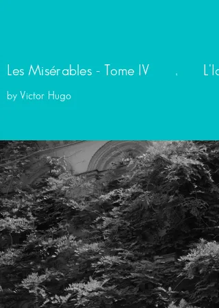 Les Misérables - Tome IV РІР‚вЂњ L'Idylle rue Plumet et l'épopée rue Saint-Denis by Victor Hugo pdf Book