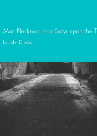 Mac Flecknoe, or a Satyr upon the True-Blew-Protestant Poet, T.S by John Dryden pdf Book