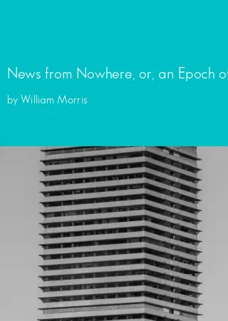 News from Nowhere, or, an Epoch of Rest being some chapters from a utopian romance by William Morris pdf Book