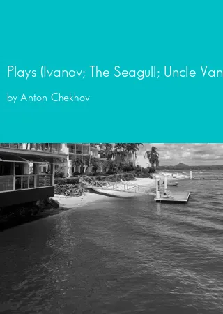 Plays (Ivanov; The Seagull; Uncle Vanya; Three Sisters; The Cherry Orchard) by Anton Chekhov pdf Book