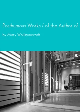 Posthumous Works / of the Author of A Vindication of the Rights of Woman by Mary Wollstonecraft pdf Book