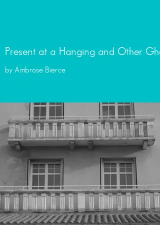 Present at a Hanging and Other Ghost Stories by Ambrose Bierce pdf Book