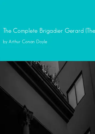 The Complete Brigadier Gerard (The Exploits of Brigadier Gerard; The Adventures of Gerard) by Arthur Conan Doyle pdf Book