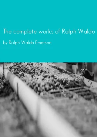 The complete works of Ralph Waldo Emerson: with a biographical introduction, and notes, and a general index. Vol. 12 Natural history of intellect and other papers by Ralph Waldo Emerson pdf Book