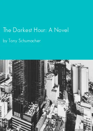 The Darkest Hour: A Novel by Tony Schumacher pdf Book