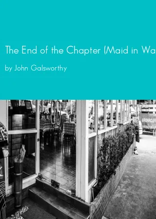 The End of the Chapter (Maid in Waiting; Flowering Wilderness; Over the River) by John Galsworthy pdf Book