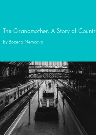 The Grandmother: A Story of Country Life in Bohemia by Bozena Nemcova pdf Book