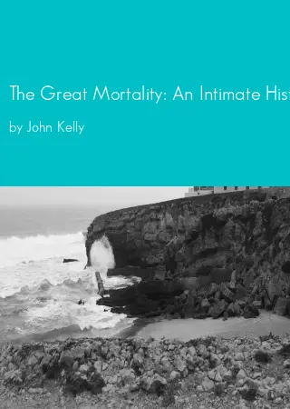 The Great Mortality: An Intimate History of the Black Death, the Most Devastating Plague of All Time by John Kelly pdf Book