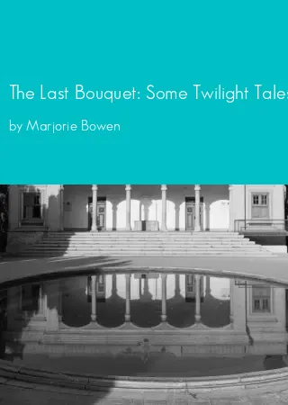 The Last Bouquet: Some Twilight Tales by Marjorie Bowen pdf Book