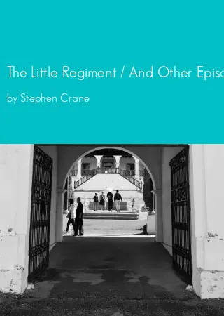 The Little Regiment / And Other Episodes of the American Civil War by Stephen Crane pdf Book