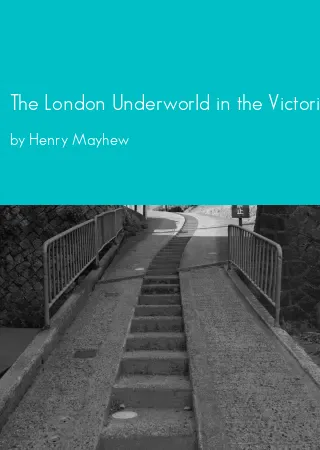 The London Underworld in the Victorian Period: Authentic First-Person Accounts by Beggars, Thieves and Prostitutes: v. 1 by Henry Mayhew pdf Book