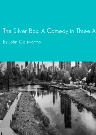 The Silver Box: A Comedy in Three Acts by John Galsworthy pdf Book