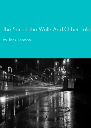 The Son of the Wolf: And Other Tales of the Far North by Jack London pdf Book