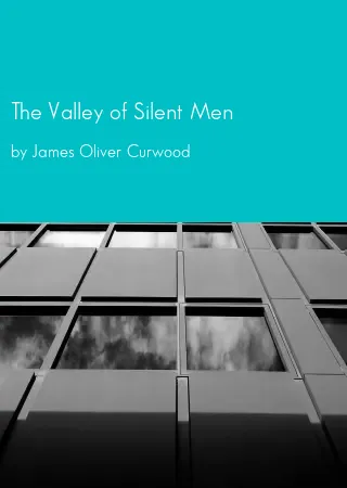 The Valley of Silent Men by James Oliver Curwood pdf Book