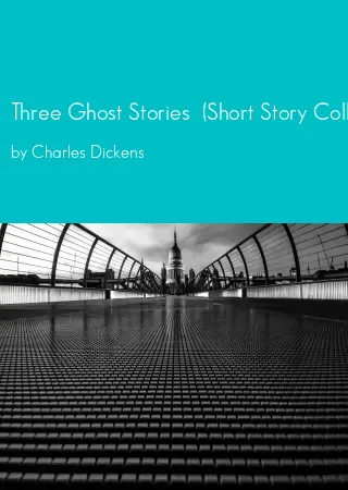 Three Ghost Stories  (Short Story Collection) by Charles Dickens pdf Book