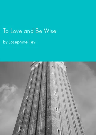 To Love and Be Wise by Josephine Tey pdf Book