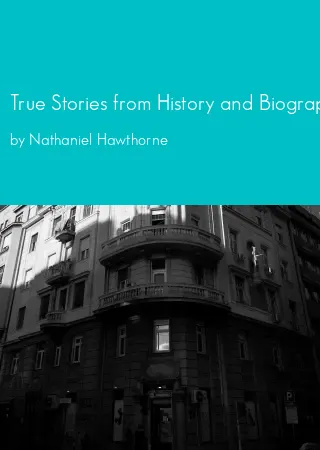 True Stories from History and Biography by Nathaniel Hawthorne pdf Book